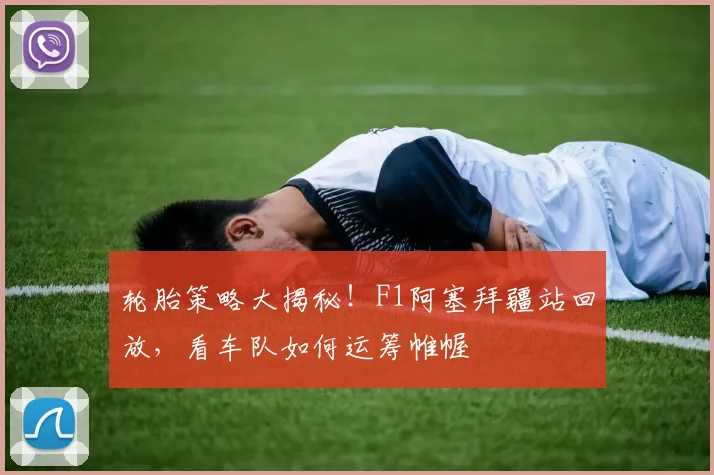 轮胎策略大揭秘！F1阿塞拜疆站回放，看车队如何运筹帷幄